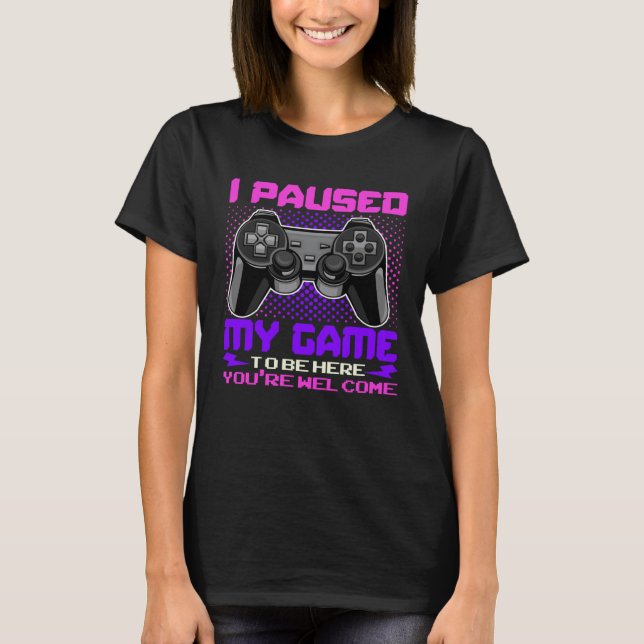 I Paused My Game To Be Here You re Welcome Retro G T-Shirt (Front)
