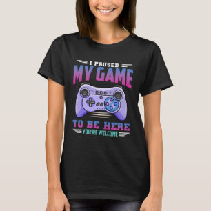 I Paused My Game To Be Here You re Welcome Retro G T-Shirt