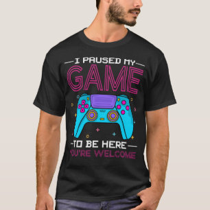 I Paused My Game To Be Here You re Welcome Retro G T-Shirt