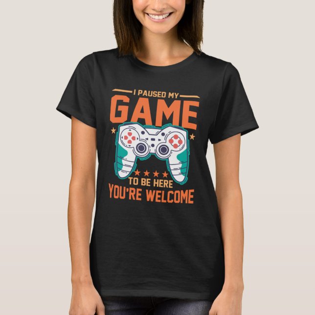 I Paused My Game To Be Here You re Welcome Retro G T-Shirt (Front)