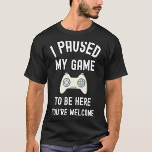 I Paused My Game To Be Here you'r welcome Funny Vi T-Shirt