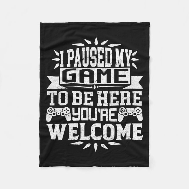 I Paused My Game To Be Here Youre Welcome  Fleece Blanket (Front)