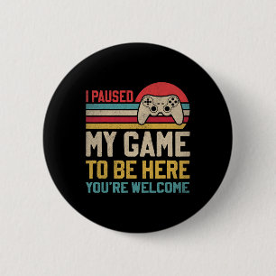 I Paused My Game To Be Here You're Welcome Funny V 6 Cm Round Badge