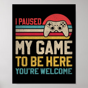 I Paused My Game To Be Here You're Welcome Funny V Poster