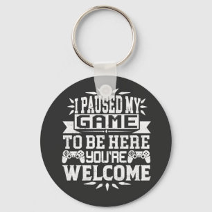 I Paused My Game To Be Here You're Welcome Key Ring