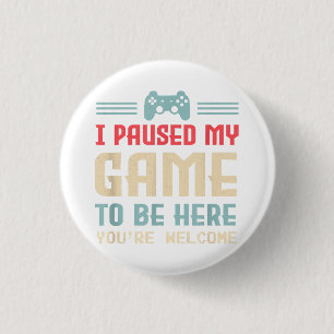 I Paused My Game To Be Here You're Welcome Retro G 3 Cm Round Badge