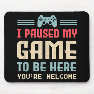 I Paused My Game To Be Here You're Welcome Retro G Mouse Pad