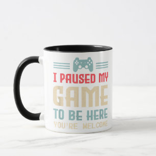 I Paused My Game To Be Here You're Welcome Retro G Mug
