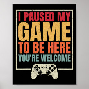 I Paused My Game To Be Here You're Welcome Retro G Poster