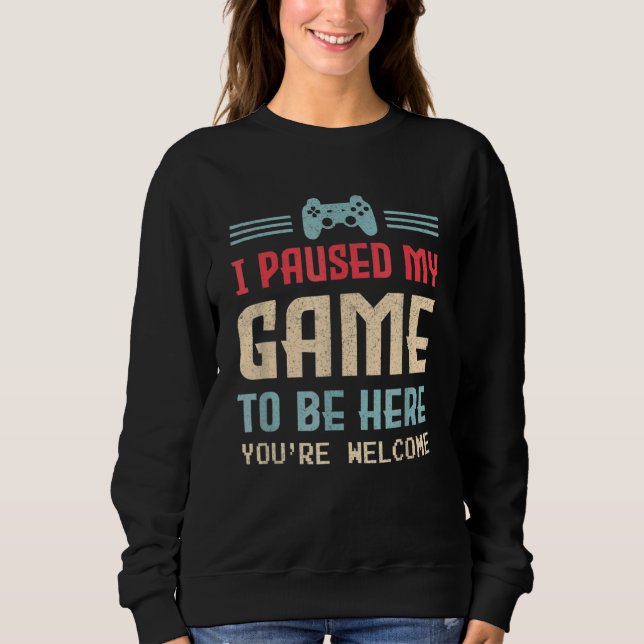 I Paused My Game To Be Here You're Welcome Retro G Sweatshirt (Front)