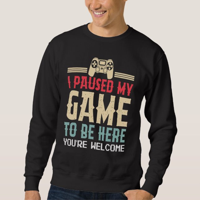 I Paused My Game To Be Here You're Welcome Retro G Sweatshirt (Front)