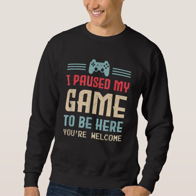 I Paused My Game To Be Here You're Welcome Retro G Sweatshirt (Front)