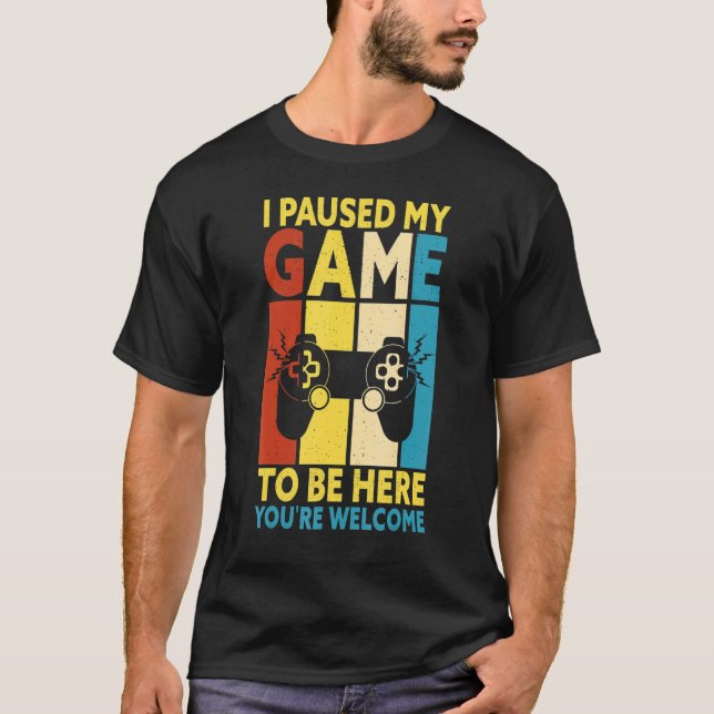 I Paused My Game To Be Here You're Welcome Retro G T-Shirt (Front)