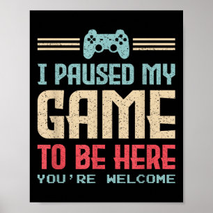 I Paused My Game To Be Here Youre Welcome Retro Ga Poster