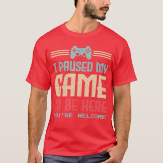 I Paused My Game to Be Here Youre Welcome Retro Ga T-Shirt