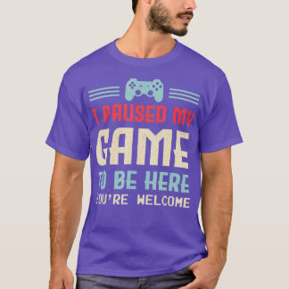 I Paused My Game To Be Here You're Welcome Retro T-Shirt