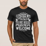 I Paused My Game To Be Here You're Welcome T-Shirt<br><div class="desc">I Paused My Game To Be Here T Shirt Video Gamer Gift Shirt for video game lovers who are addicted to video games and gaming. Gamers with a sense of humour who love console,  pc and computer games</div>