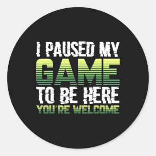 I Paused My Game To Be Here You're Welcome - Video Classic Round Sticker