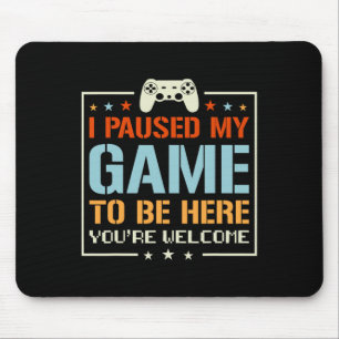 I Paused My Game To Be Here You're Welcome Video G Mouse Pad