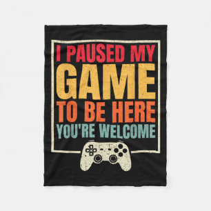 I Paused My Game To Be Here Youre Welcome Video Ga Fleece Blanket