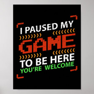 I Paused My Game To Be Here You're Welcome - Video Poster