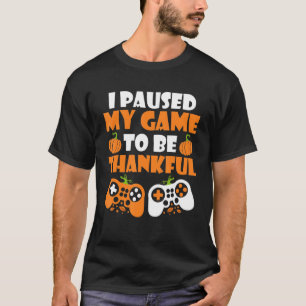 I Paused My Game to be Thankful Video Gamer Thanks T-Shirt
