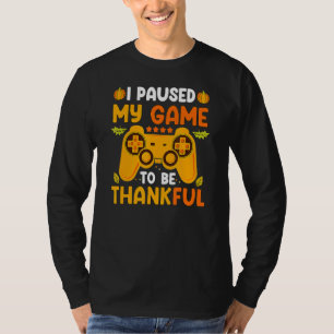 I Paused My Game To Be Thankful Video Gamer Thanks T-Shirt