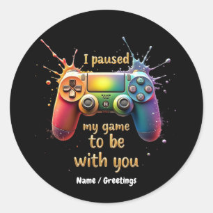 I Paused My Game to Be with You A Funny and Cute Classic Round Sticker