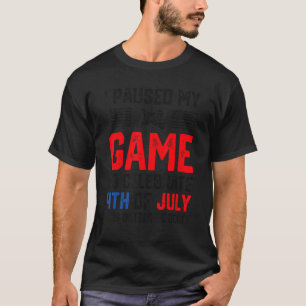 I Paused My Game To Celebrate 4th Of July T-Shirt