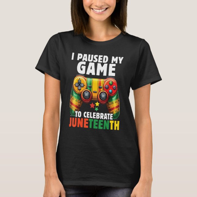I Paused My Game To Celebrate Junenth Black Gamers T-Shirt (Front)
