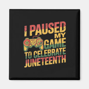 I Paused My Game To Celebrate Juneteenth Independe Magnet