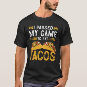 I Paused My Game To Eat Tacos Gaming Gamer Taco T-Shirt