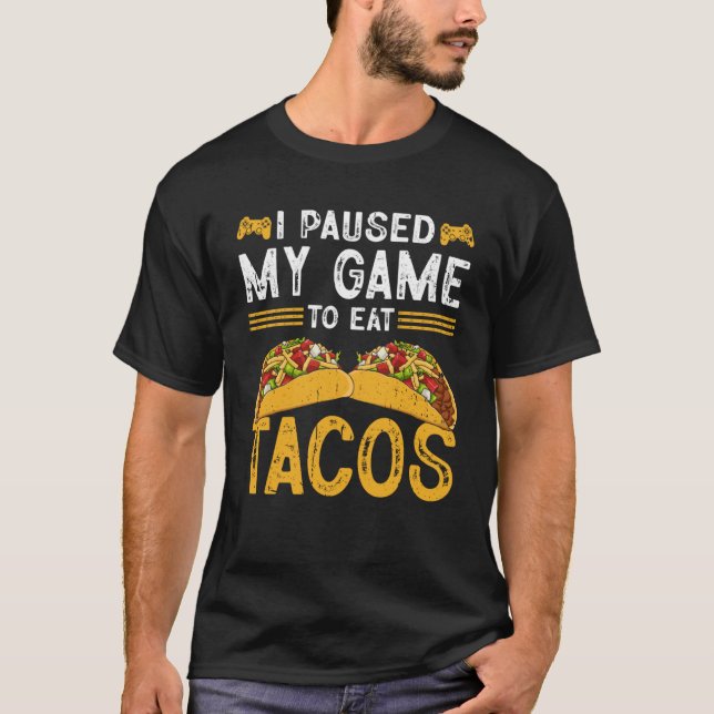 I Paused My Game To Eat Tacos Gaming Gamer Taco T-Shirt (Front)
