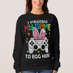 I Paused My Game To Egg Hunt Easter Funny Gamer Bo Sweatshirt