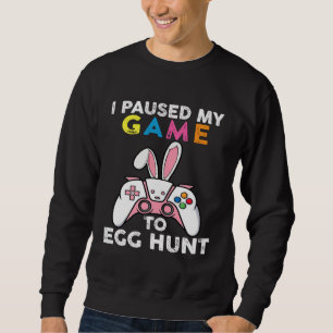 I Paused My Game To Egg Hunt Video Game Bunny Game Sweatshirt