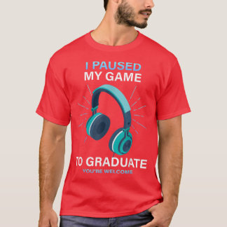 I Paused My Game To Graduate Funny Gamer Graduatio T-Shirt