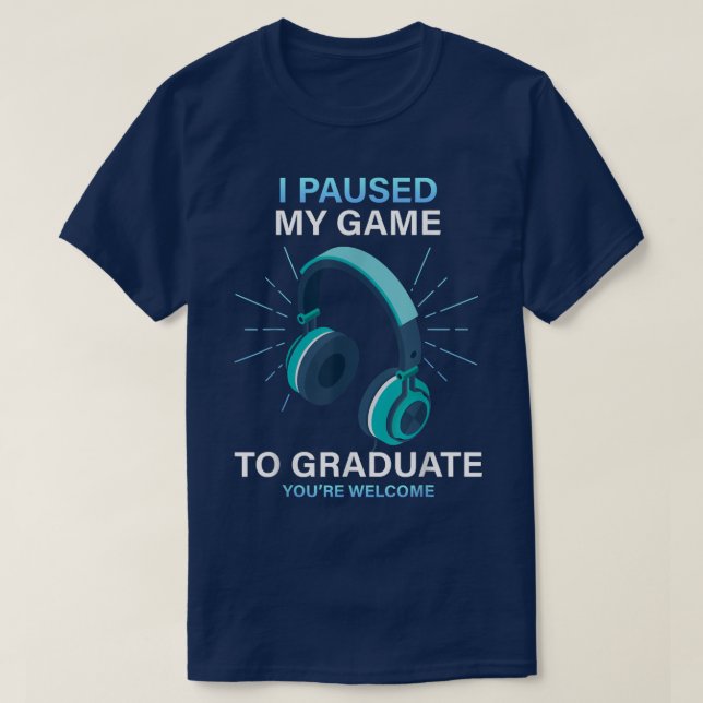 I Paused My Game To Graduate Funny Gamer Graduatio T-Shirt (Design Front)