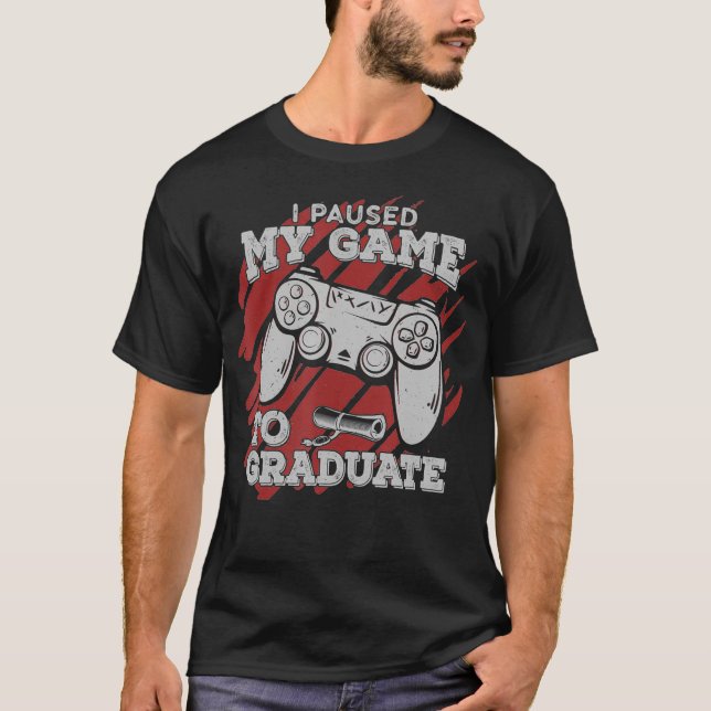 I Paused My Game To Graduate Graduation Gaming Vid T-Shirt (Front)
