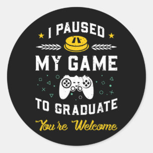 I Paused My Game To Graduate Graduation Gift Classic Round Sticker