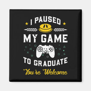 I Paused My Game To Graduate Graduation Gift Magnet