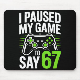 I Paused My Game To Say 67 Gamer Gaming Boys Men Mouse Pad