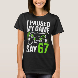 I Paused My Game To Say 67 Gamer Gaming Boys Men T-Shirt