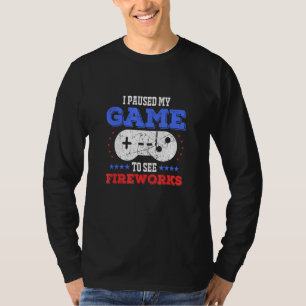 I Paused My Game To See Fireworks 4th Of July Fire T-Shirt