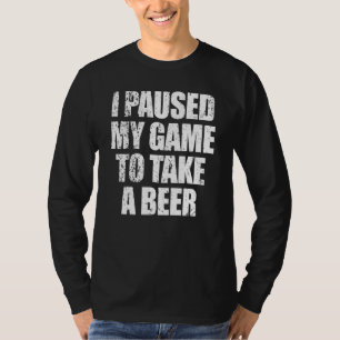 I Paused My Game To Take A Beer Mens Video Gamer T-Shirt