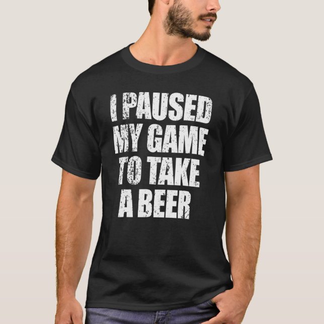 I Paused My Game To Take A Beer  Mens Video Gamer T-Shirt (Front)