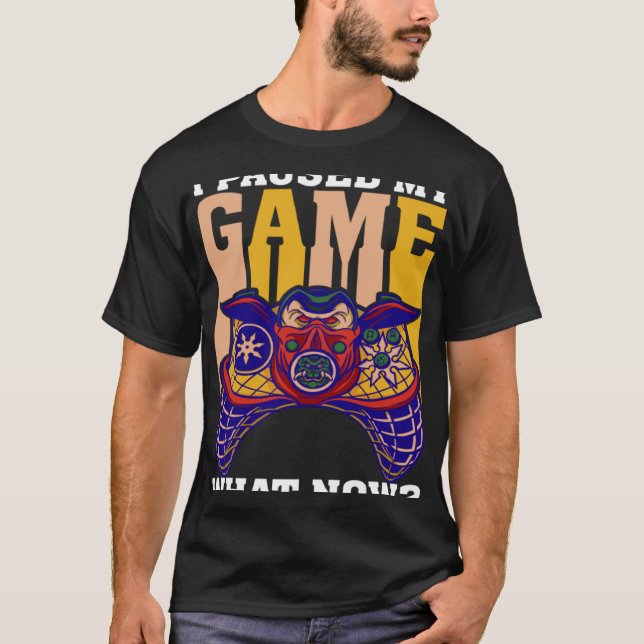 I Paused My Game What Now  Video Gamer Gaming  3 T-Shirt (Front)