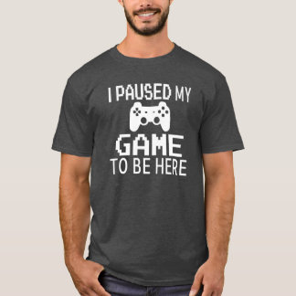 I Paused My Gameo Be Here friend T-Shirt