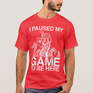 I Paused My Gameo Be Here Octopusentacle Gaming vi T-Shirt