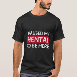 I Paused My Hentai To Be Here Ecchi Lewd Anime T-Shirt