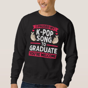 I Paused My K Pop To Graduate Senior 1 Sweatshirt
